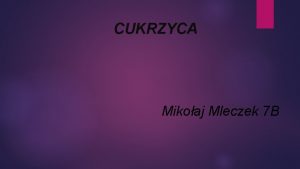 CUKRZYCA Mikoaj Mleczek 7 B Czym jest cukrzyca