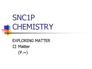 SNC 1 P CHEMISTRY EXPLORING MATTER Matter P