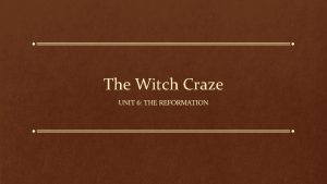 The Witch Craze UNIT 6 THE REFORMATION Beginnings