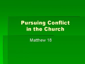 Pursuing Conflict in the Church Matthew 18 Matthew