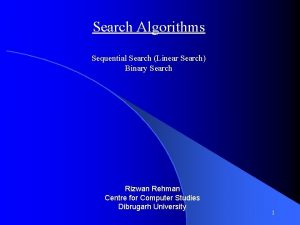 Search Algorithms Sequential Search Linear Search Binary Search
