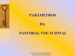 PAR METROS DA PASTORAL VOCACIONAL Irms Franciscanas Evangelizadoras