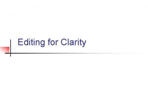 Editing for Clarity What is clarity Clearness or