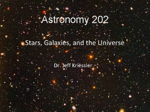 Astronomy 202 Stars Galaxies and the Universe Dr