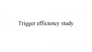 Trigger efficiency study Trigger channel Channel condition 0