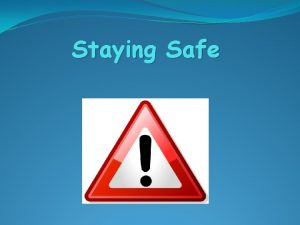 Staying Safe Lesson Objectives To identify possible dangers