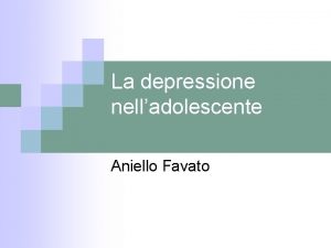 La depressione nelladolescente Aniello Favato n n Nel