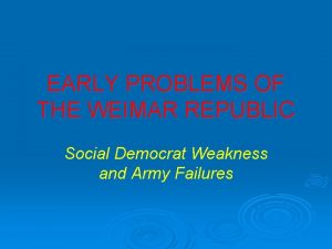 EARLY PROBLEMS OF THE WEIMAR REPUBLIC Social Democrat