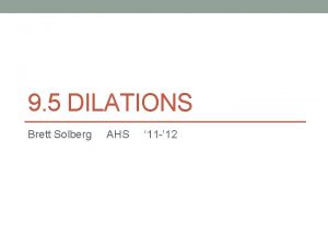 9 5 DILATIONS Brett Solberg AHS 11 12