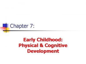 Chapter 7 Early Childhood Physical Cognitive Development Growth