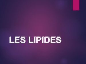LES LIPIDES LIPIDES 1 Classification des lipides alimentaires