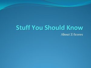 Stuff You Should Know About ZScores Whats in Stuff You Should Know About ZScores Whats in