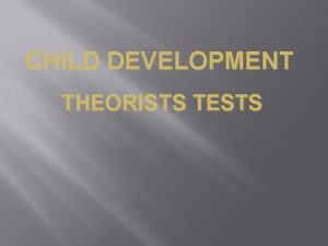 CHILD DEVELOPMENT THEORISTS TESTS Experiments Experiment 1 What