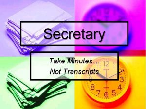 Secretary Take Minutes Not Transcripts THE SECRETARY n