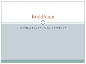 Buddhism SIDDHARTHA GAUTAMAS JOURNEY What makes you happy