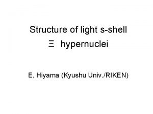 Structure of light sshell hypernuclei E Hiyama Kyushu