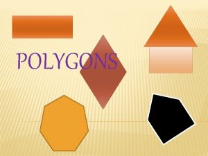 POLYGONS POLYGONS A close plane figure bounded by
