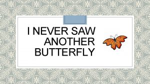 I NEVER SAW ANOTHER BUTTERFLY I Never Saw