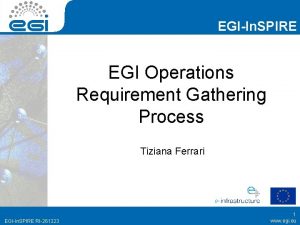 EGIIn SPIRE EGI Operations Requirement Gathering Process Tiziana