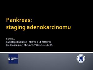 Pankreas staging adenokarcinomu Pnek J Radiologick klinika FN