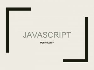 JAVASCRIPT Pertemuan 8 Pengenalan Java Script Java Script