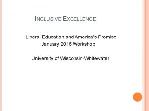 INCLUSIVE EXCELLENCE Liberal Education and Americas Promise January