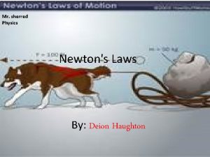 Mr sherred Physics Newtons Laws By Deion Haughton