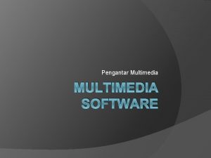 Pengantar Multimedia MULTIMEDIA SOFTWARE Software used to process