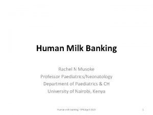 Human Milk Banking Rachel N Musoke Professor PaediatricsNeonatology