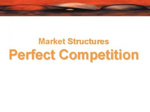 Market Structures Perfect Competition Alternative Market Structures Classifying