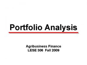 Portfolio Analysis Agribusiness Finance LESE 306 Fall 2009