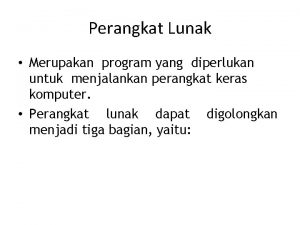 Perangkat Lunak Merupakan program yang diperlukan untuk menjalankan