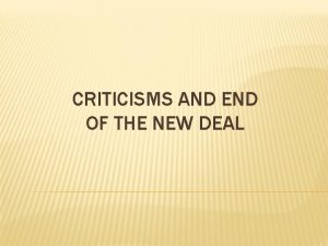 CRITICISMS AND END OF THE NEW DEAL CRITICISMS