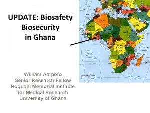 UPDATE Biosafety Biosecurity in Ghana William Ampofo Senior