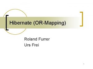 Hibernate ORMapping Roland Furrer Urs Frei 1 Inhalt