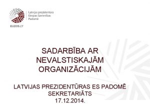 SADARBBA AR NEVALSTISKAJM ORGANIZCIJM LATVIJAS PREZIDENTRAS ES PADOM