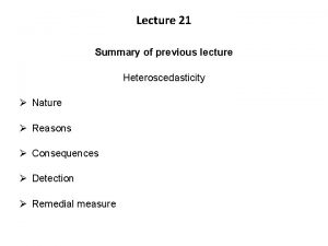 Lecture 21 Summary of previous lecture Heteroscedasticity Nature