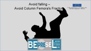 Avoid falling Avoid Column Femoras Fracture Age 65