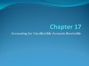 Chapter 17 Accounting for Uncollectible Accounts Receivable Uncollectible