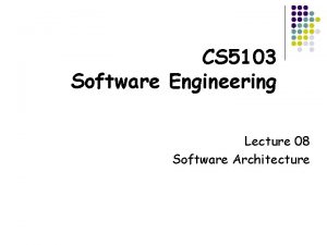CS 5103 Software Engineering Lecture 08 Software Architecture