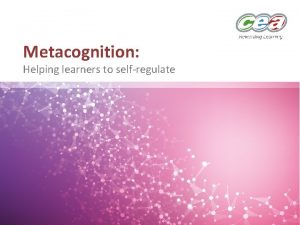 Metacognition Helping learners to selfregulate Introduction The purpose
