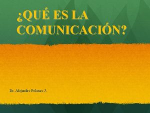 QU ES LA COMUNICACIN Dr Alejandro Polanco J