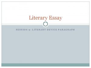 Literary Essay SESSION 9 LITERARY DEVICE PARAGRAPH Session