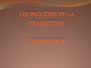 LES PROCDS DE LA TRADUCTION LADAPTATION Dfinition Ladaptation