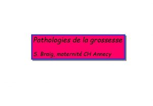 Pathologies de la grossesse S Braig maternit CH