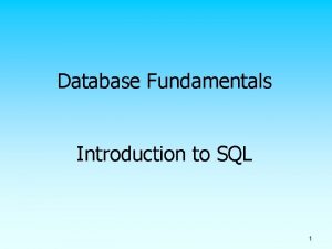 Database Fundamentals Introduction to SQL 1 SQL Overview