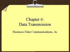 Chapter 6 Data Transmission Business Data Communications 4