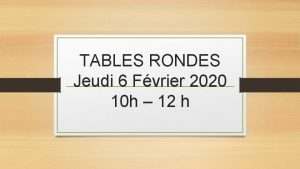 TABLES RONDES Jeudi 6 Fvrier 2020 10 h