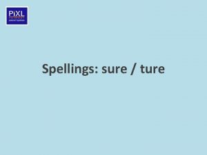 Spellings sure ture 1 Rule Explanation The chu