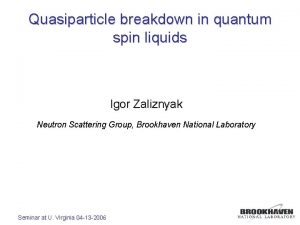 Quasiparticle breakdown in quantum spin liquids Igor Zaliznyak
